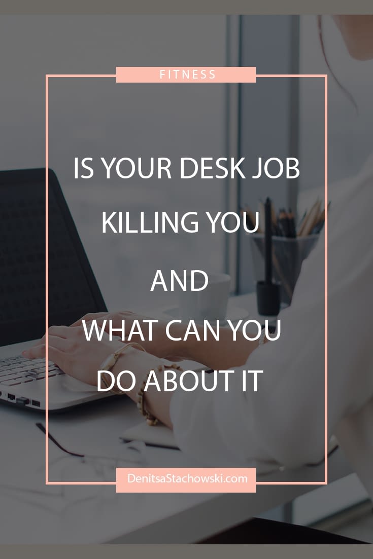 Is your desk job killing you and what you can do about it Denitsa
